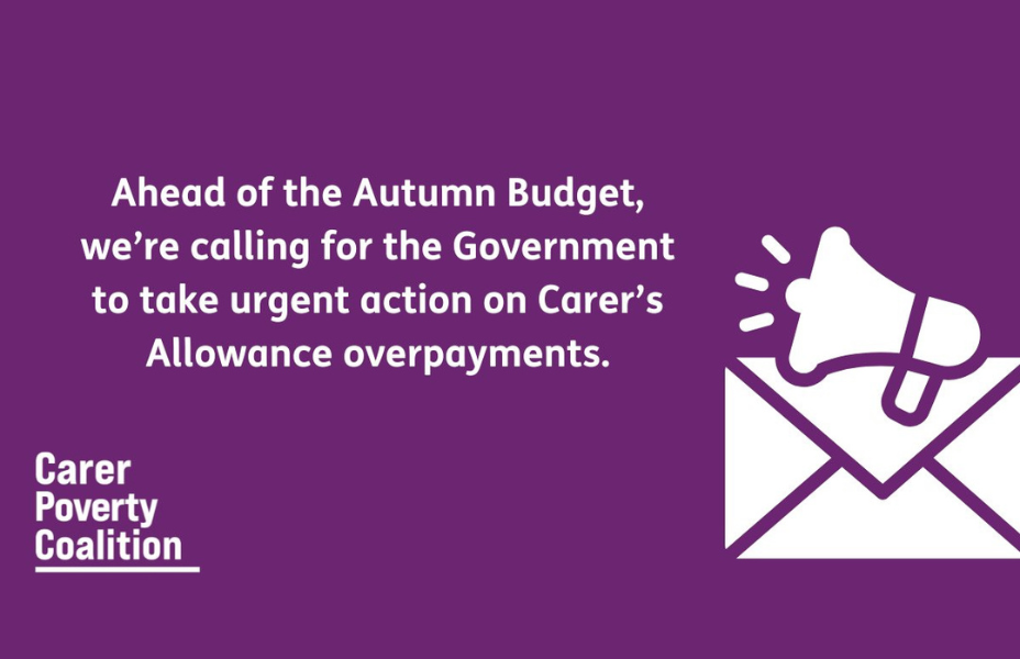 graphic that says: ahead of the autumn budget, we're calling for the government to take urgent action on carer's allowance overpayments